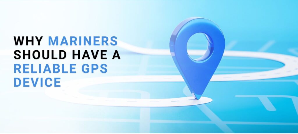 Why Mariners Should Have a Reliable GPS Device